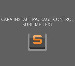 Cara Instal Plugin Package Control Di Sublime Text